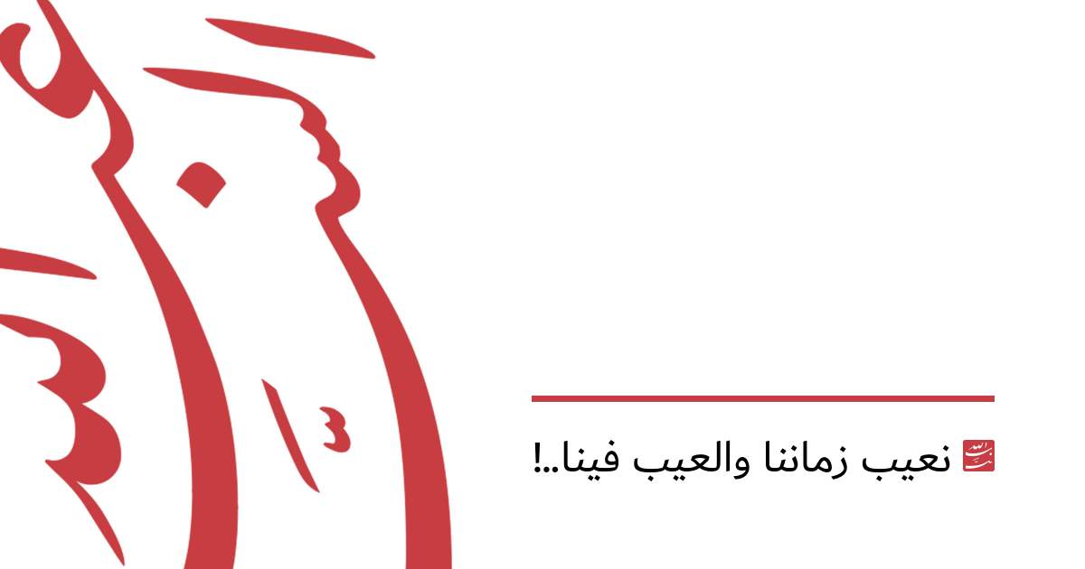 نعيب زماننا والعيب فينا..!