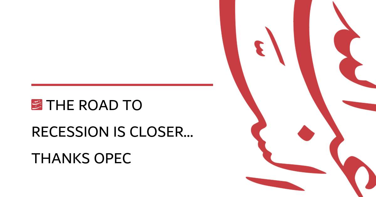 The Road to Recession Is Closer… Thanks OPEC+